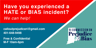 Have you experienced a HATE or BIAS incident? Call 401-648-9498. It is free and confidential. Office hours are Monday to Friday, 10AM to 6PM.